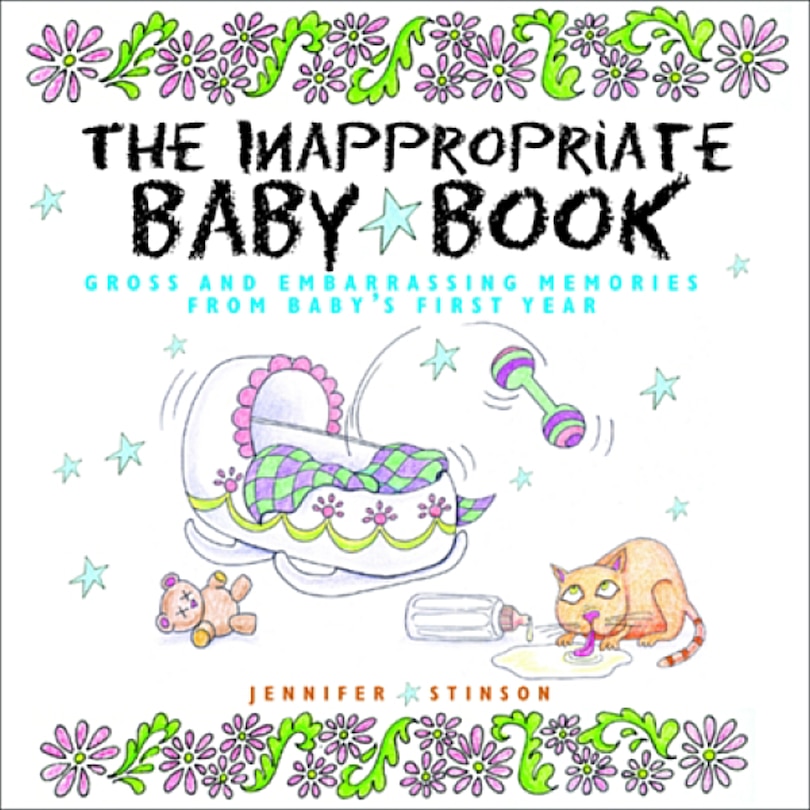 The Inappropriate Baby Book: Gross and Embarrassing Memories from Baby's First Year