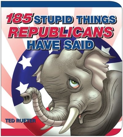 Front cover_185 Stupid Things Republicans Have Said
