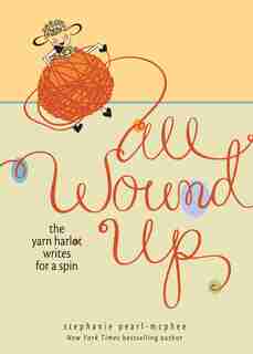 All Wound Up: The Yarn Harlot Writes for a Spin by S Pearlmcphee