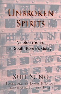 Unbroken Spirits: Nineteen Years in South Korea's Gulag