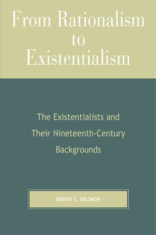 From Rationalism to Existentialism: The Existentialists and Their Nineteenth-Century Backgrounds