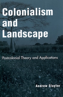 Colonialism and Landscape: Postcolonial Theory and Applications