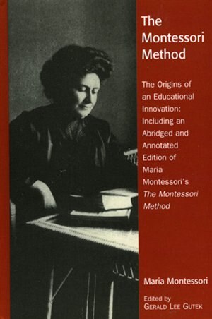 The Montessori Method: The Origins of an Educational Innovation: Including an Abridged and Annotated Edition of Maria Montessori's The Montessori Method