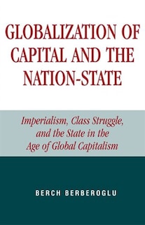 Globalization of Capital and the Nation-State: Imperialism, Class Struggle, and the State in the Age of Global Capitalism