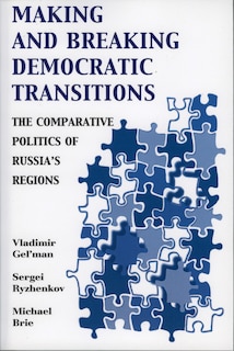 Making and Breaking Democratic Transitions: The Comparative Politics of Russia's Regions