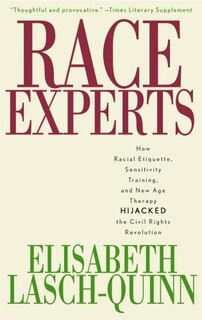 Race Experts: How Racial Etiquette, Sensitivity Training, And New Age Therapy Hijacked The Civil Rights Revolution