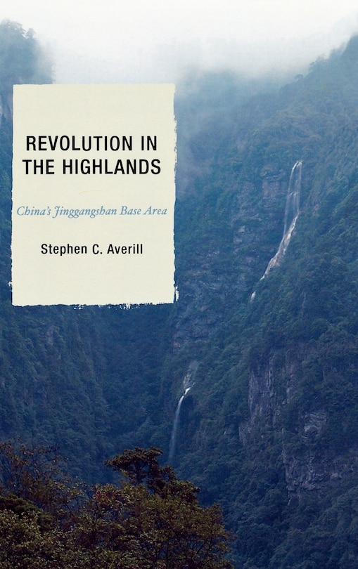 Revolution in the Highlands: China's Jinggangshan Base Area