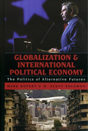 Globalization and International Political Economy: The Politics of Alternative Futures