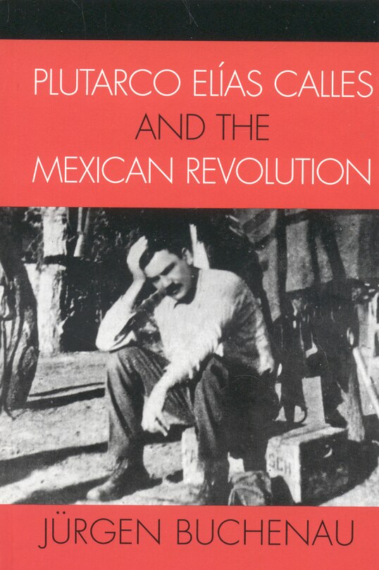 Front cover_Plutarco Elías Calles And The Mexican Revolution