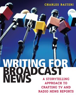 Writing for Broadcast News: A Storytelling Approach to Crafting TV and Radio News Reports