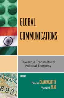 Global Communications: Toward a Transcultural Political Economy by Paula Chakravartty