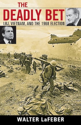 The Deadly Bet: LBJ, Vietnam, and the 1968 Election