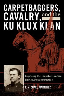 Front cover_Carpetbaggers, Cavalry, and the Ku Klux Klan
