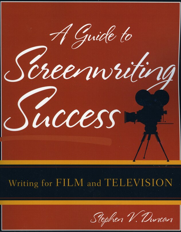 A Guide to Screenwriting Success: Writing for Film and Television