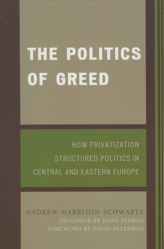 The Politics of Greed: How Privatization Structured Politics in Central and Eastern Europe