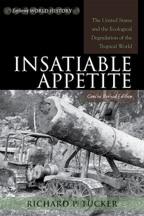 Insatiable Appetite: The United States And The Ecological Degradation Of The Tropical World