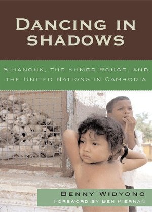 Dancing in Shadows: Sihanouk, the Khmer Rouge, and the United Nations in Cambodia