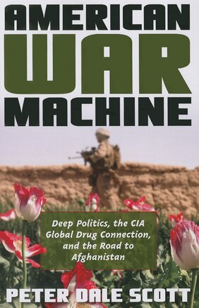 American War Machine: Deep Politics, The Cia Global Drug Connection, And The Road To Afghanistan