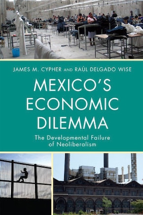 Mexico's Economic Dilemma: The Developmental Failure of Neoliberalism