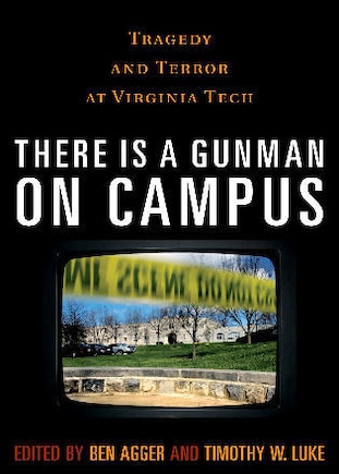 There is a Gunman on Campus: Tragedy and Terror at Virginia Tech