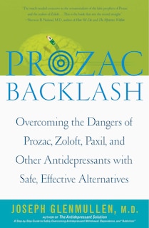 Prozac Backlash: Overcoming the Dangers of Prozac, Zoloft, Paxil, and Other Antidepressants with Safe, Effective Alternatives