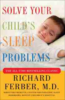 Solve Your Child's Sleep Problems: New, Revised, And Expanded Edition by Richard Ferber
