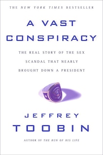 A Vast Conspiracy: The Real Story of the Sex Scandal That Nearly Brought Down a President