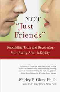 NOT "Just Friends": Rebuilding Trust and Recovering Your Sanity After Infidelity by Shirley Glass
