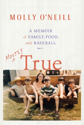 Mostly True: A Memoir of Family, Food, and Baseball