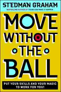 Move Without The Ball: Put Your Skills and Your Magic to Work for You by Stedman Graham