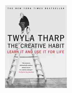 The Creative Habit: Learn It And Use It For Life by Twyla Tharp