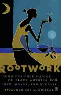 Rootwork: Using the Folk Magick of Black America for Love, Money and Success de Tayannah Lee McQuillar
