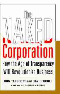The Naked Corporation: How the Age of Transparency Will Revolutionize Business by Don Tapscott