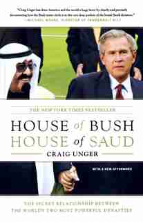 House of Bush, House of Saud: The Secret Relationship Between the World's Two Most Powerful Dynasties by Craig Unger