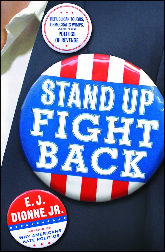 Stand Up Fight Back: Republican Toughs, Democratic Wimps, And The New Politics Of Revenge