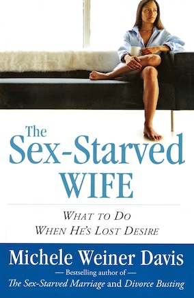 The Sex-Starved Wife: What to Do When He's Lost Desire