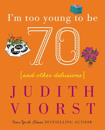 I'm Too Young To Be Seventy: And Other Delusions