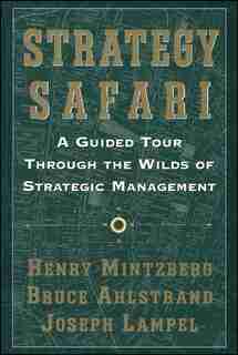 Strategy Safari: A Guided Tour Through The Wilds of Strategic Mangament by Henry Mintzberg