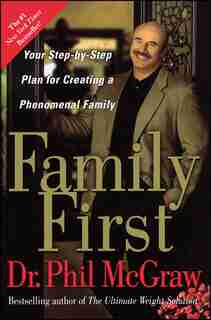 Family First: Your Step-by-Step Plan for Creating a Phenomenal Family by Phil Mcgraw