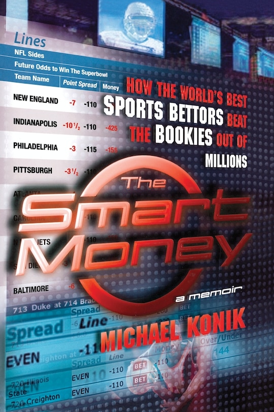 The Smart Money: How the World's Best Sports Bettors Beat the Bookies Out of Millions