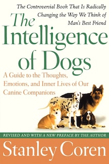 The Intelligence of Dogs: A Guide to the Thoughts, Emotions, and Inner Lives of Our Canine Companions