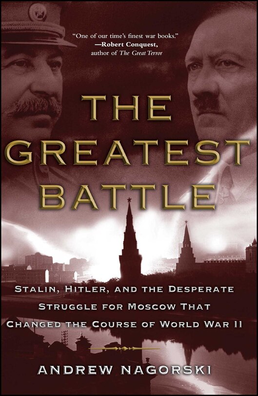 The Greatest Battle: Stalin, Hitler, and the Desperate Struggle for Moscow That Changed the Course of World War II