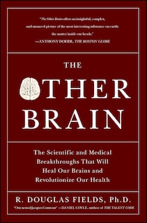 The Other Brain: The Scientific and Medical Breakthroughs That Will Heal Our Brains and Revolutionize Our Health