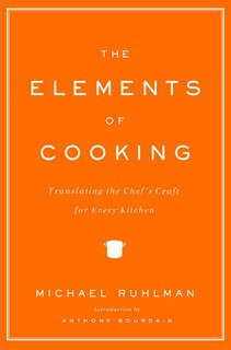 The Elements Of Cooking: Translating the Chef's Craft for Every Kitchen