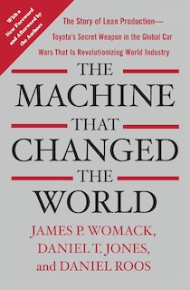 The Machine That Changed the World: The Story of Lean Production-- Toyota's Secret Weapon in the Global Car Wars That Is Now Revolutionizing World Industry