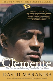 Clemente: The Passion and Grace of Baseball's Last Hero