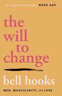 The Will to Change: Men, Masculinity, and Love by Bell Hooks
