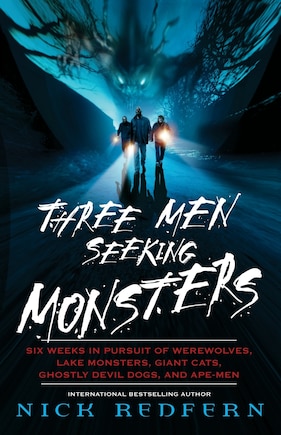 Three Men Seeking Monsters: Six Weeks in Pursuit of Werewolves, Lake Monsters, Giant Cats, Ghostly Devil Dogs, and Ape-Men