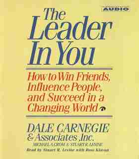 The Leader In You: How To Win Friends Influence People And Succeed In A Completely Changed World by Dale Carnegie