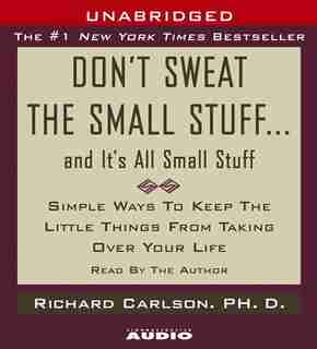 Don't Sweat the Small Stuff...And It's All Small Stuff: Simple Things To Keep The Little Things From Taking Over Your Life by Richard Carlson